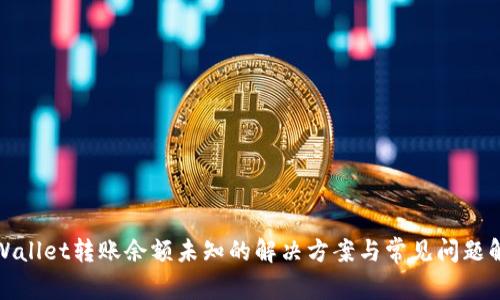 tpWallet转账余额未知的解决方案与常见问题解析