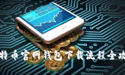 比特币官网钱包下载流程全攻略