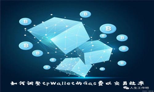 如何调整tpWallet的Gas费以交易效率