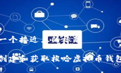 思考一个接近且的标题

如何创建和获取梭哈虚拟币钱包地址
