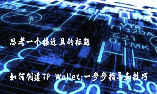 思考一个接近且的标题


如何创建TP Wallet：一步步指导和技巧