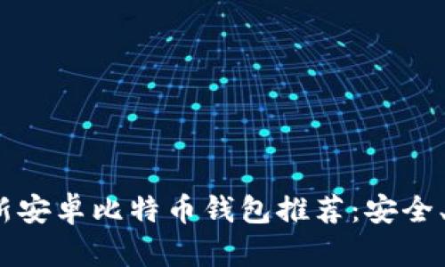 2023年最新安卓比特币钱包推荐：安全、便捷的选择