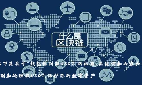 注意：以下是关于“钱包收到假USDT”的标题、关键词和内容大纲建议。

如何识别和处理假USDT：保护你的数字资产