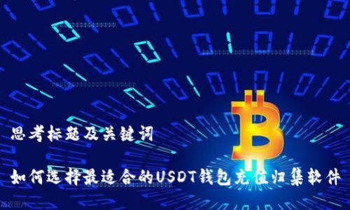 思考标题及关键词

如何选择最适合的USDT钱包充值归集软件