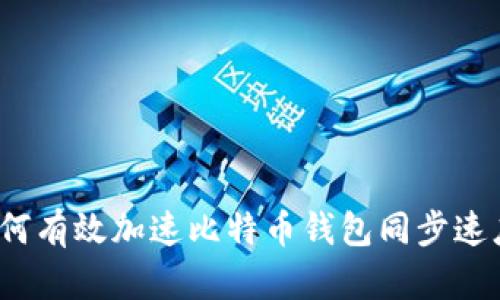 如何有效加速比特币钱包同步速度？