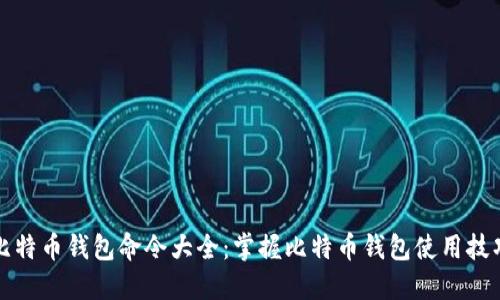 比特币钱包命令大全：掌握比特币钱包使用技巧