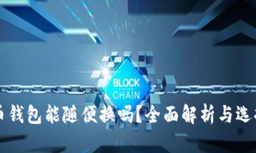 虚拟币钱包能随便换吗？全面解析与选择指南