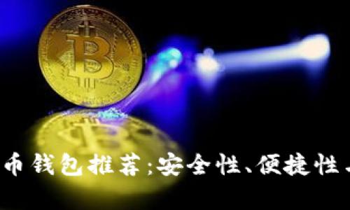 2023年中国比特币钱包推荐：安全性、便捷性与用户体验全解析