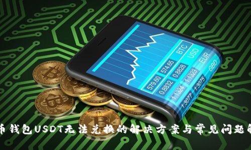 火币钱包USDT无法兑换的解决方案与常见问题解析