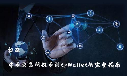 标题

中币交易所提币到tpWallet的完整指南