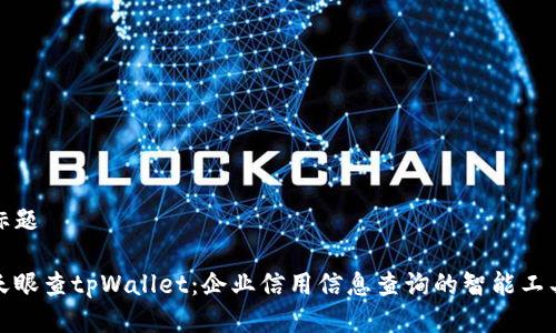 标题

天眼查tpWallet：企业信用信息查询的智能工具