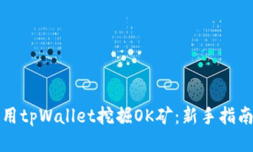 如何使用tpWallet挖掘OK矿：新手指南与技巧