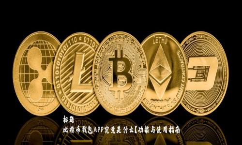 标题
比特币钱包APP究竟是什么？功能与使用指南