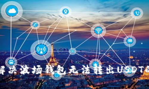 如何解决波场钱包无法转出USDT的问题