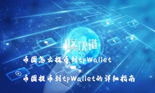 币团怎么提币到tpWallet

币团提币到tpWallet的详细指南