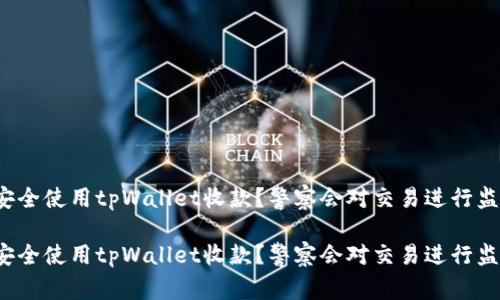 如何安全使用tpWallet收款？警察会对交易进行监督吗？

如何安全使用tpWallet收款？警察会对交易进行监督吗？