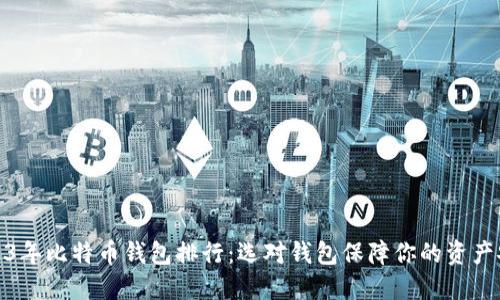 2023年比特币钱包排行：选对钱包保障你的资产安全