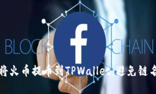 如何正确将火币提币到TPWallet：避免链名选择错误