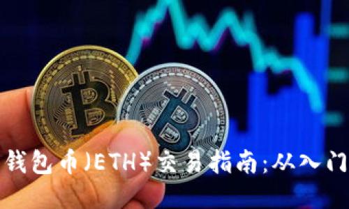 以太坊钱包币（ETH）交易指南：从入门到精通