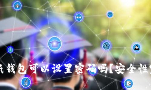 比特币纸钱包可以设置密码吗？安全性完全解析