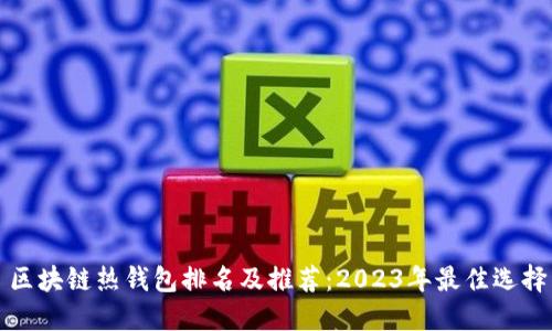 区块链热钱包排名及推荐：2023年最佳选择