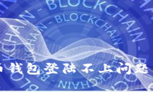 解决比特币钱包登陆不上问题的详尽指南