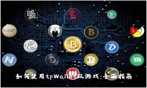 如何使用tpWallet玩游戏：全面指南