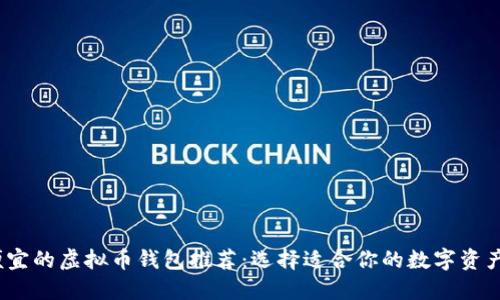 2023年便宜的虚拟币钱包推荐：选择适合你的数字资产管理工具
