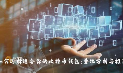 如何选择适合你的比特币钱包：量化分析与推荐