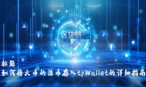 标题
如何将火币的法币存入tpWallet的详细指南