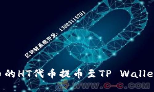 如何将火币的HT代币提币至TP Wallet：详细指南