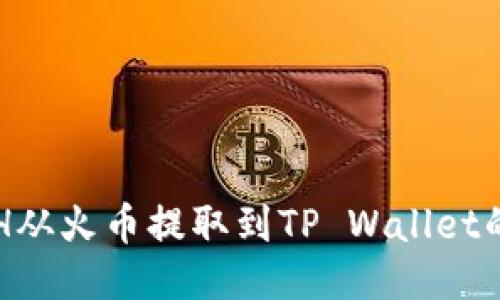 如何将ETH从火币提取到TP Wallet的详细指南