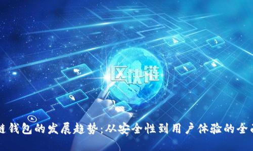 区块链钱包的发展趋势：从安全性到用户体验的全面提升