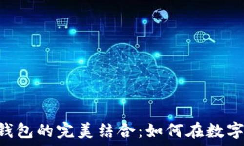   
VeChain与以太坊钱包的完美结合：如何在数字资产管理中安全性