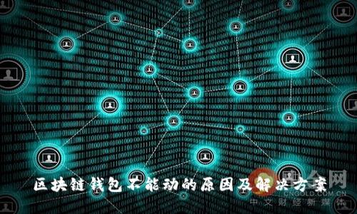 区块链钱包不能动的原因及解决方案