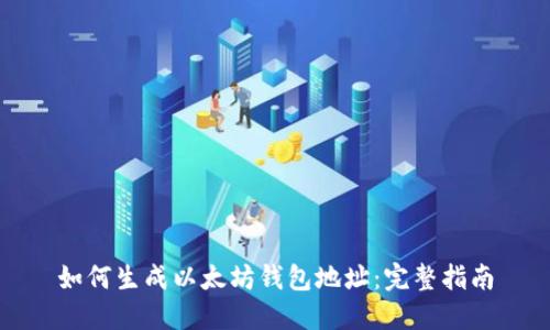 如何生成以太坊钱包地址：完整指南