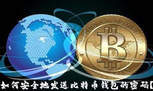 
如何安全地发送比特币钱包的密码？