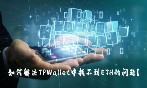 如何解决TPWallet中找不到ETH的问题？