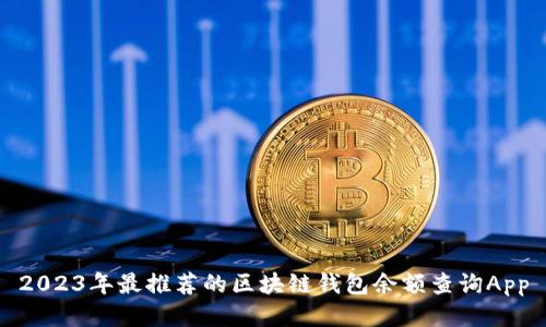 2023年最推荐的区块链钱包余额查询App