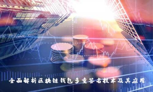 全面解析区块链钱包多重签名技术及其应用