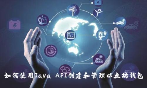 如何使用Java API创建和管理以太坊钱包