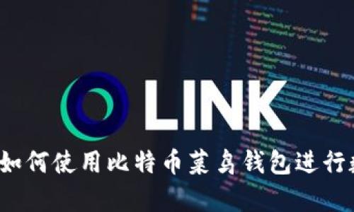 初学者指南：如何使用比特币菜鸟钱包进行数字货币交易