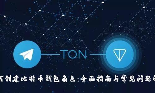 如何创建比特币钱包角色：全面指南与常见问题解答