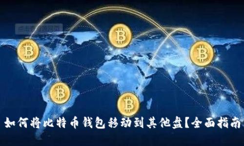 如何将比特币钱包移动到其他盘？全面指南