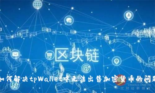 如何解决tpWallet中无法出售加密货币的问题