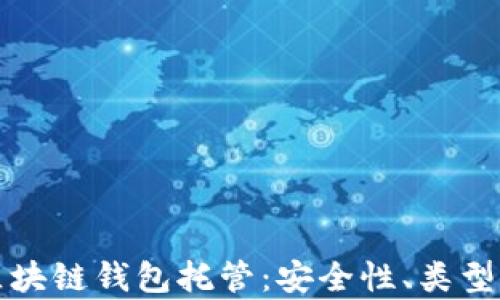 
全面解析区块链钱包托管：安全性、类型与使用指南