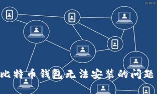 如何解决比特币钱包无法安装的问题：完整指南