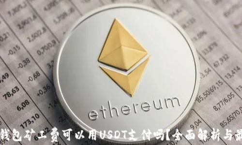 
以太坊钱包矿工费可以用USDT支付吗？全面解析与最新动态