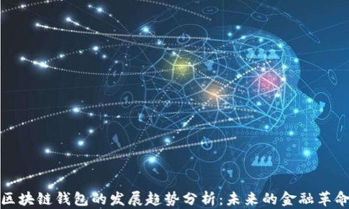 
区块链钱包的发展趋势分析：未来的金融革命
