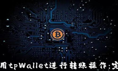 
如何使用tpWallet进行转账操作：完整指南